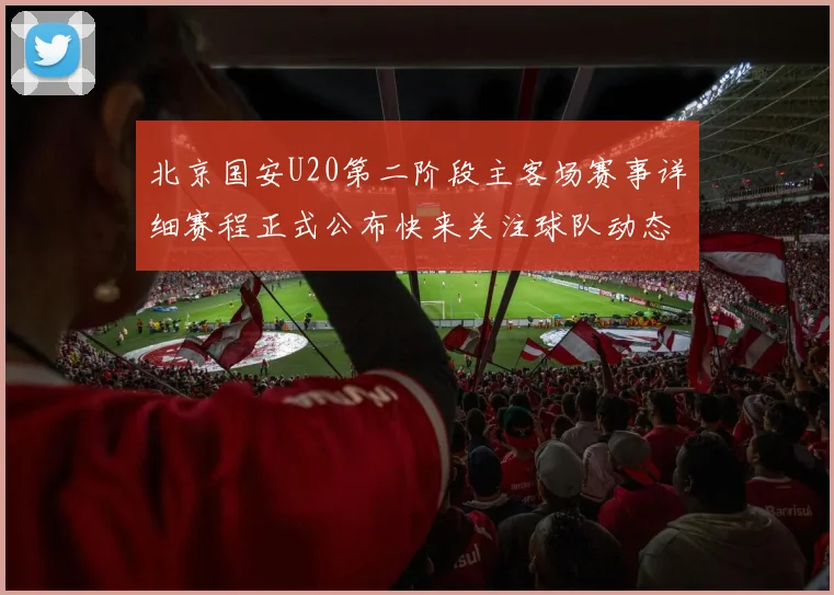 北京国安U20第二阶段主客场赛事详细赛程正式公布快来关注球队动态