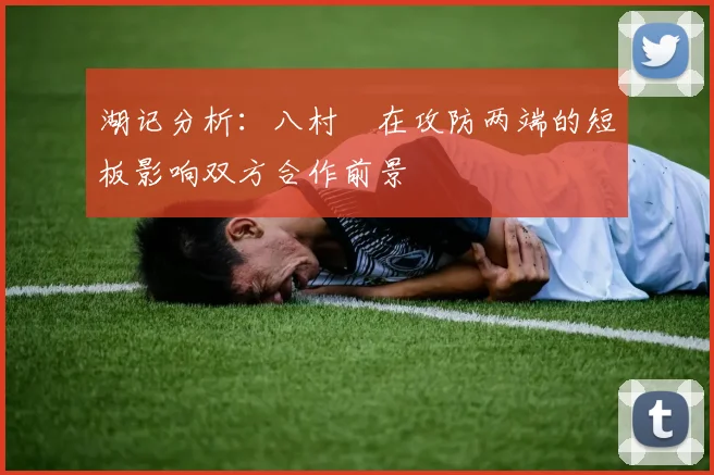 湖记分析：八村塁在攻防两端的短板影响双方合作前景